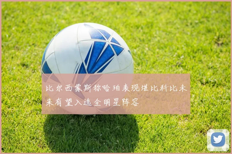 比尔西蒙斯称哈珀表现堪比科比未来有望入选全明星阵容