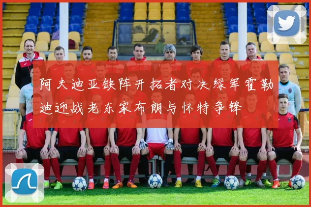 阿夫迪亚缺阵开拓者对决绿军霍勒迪迎战老东家布朗与怀特争锋